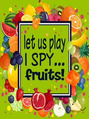 cover image of Let Us Play I Spy...Fruits!